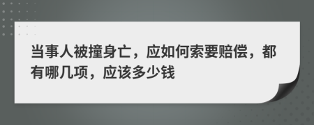 当事人被撞身亡，应如何索要赔偿，都有哪几项，应该多少钱