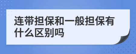 连带担保和一般担保有什么区别吗