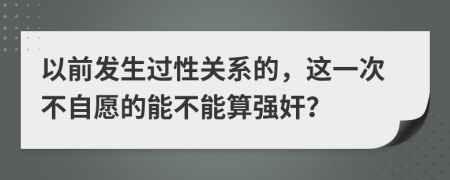 以前发生过性关系的，这一次不自愿的能不能算强奸？