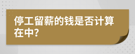 停工留薪的钱是否计算在中？