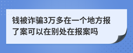 钱被诈骗3万多在一个地方报了案可以在别处在报案吗