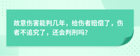 故意伤害能判几年，给伤者赔偿了，伤者不追究了，还会判刑吗？