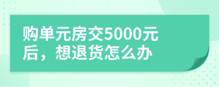 购单元房交5000元后，想退货怎么办