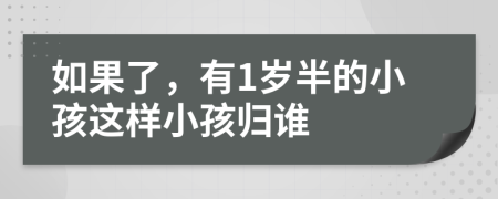 如果了，有1岁半的小孩这样小孩归谁