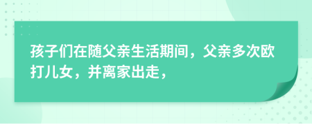 孩子们在随父亲生活期间，父亲多次欧打儿女，并离家出走，