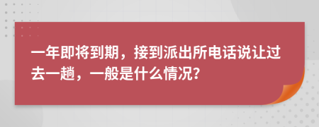 一年即将到期，接到派出所电话说让过去一趟，一般是什么情况？