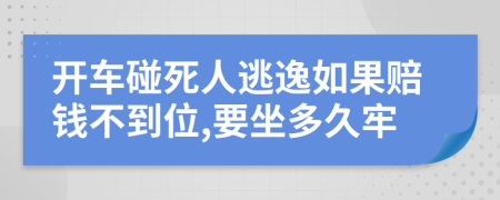 开车碰死人逃逸如果赔钱不到位,要坐多久牢