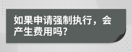 如果申请强制执行，会产生费用吗?