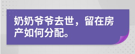 奶奶爷爷去世，留在房产如何分配。