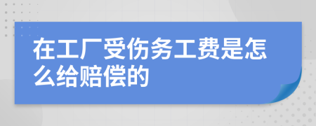 在工厂受伤务工费是怎么给赔偿的