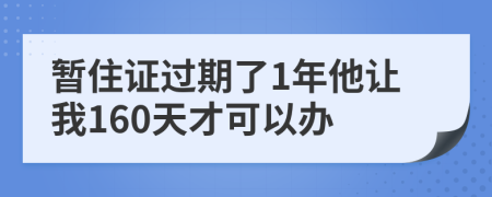 暂住证过期了1年他让我160天才可以办