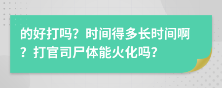 的好打吗？时间得多长时间啊？打官司尸体能火化吗？