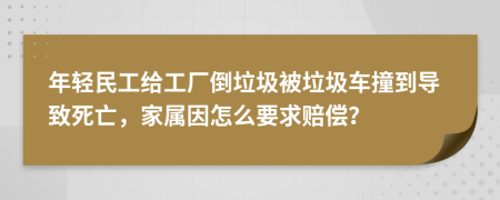 年轻民工给工厂倒垃圾被垃圾车撞到导致死亡，家属因怎么要求赔偿？