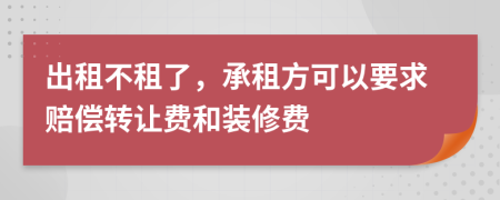 出租不租了，承租方可以要求赔偿转让费和装修费