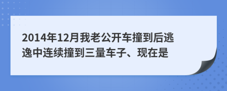 2014年12月我老公开车撞到后逃逸中连续撞到三量车子、现在是