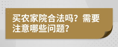 买农家院合法吗？需要注意哪些问题？