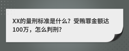 XX的量刑标准是什么？受贿罪金额达100万，怎么判刑？