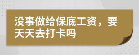 没事做给保底工资，要天天去打卡吗