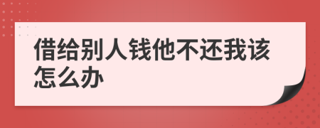 借给别人钱他不还我该怎么办