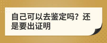 自己可以去鉴定吗？还是要出证明