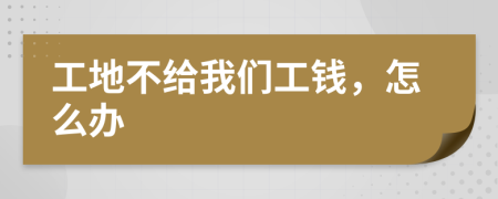 工地不给我们工钱，怎么办
