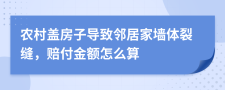 农村盖房子导致邻居家墙体裂缝，赔付金额怎么算