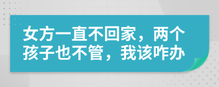 女方一直不回家，两个孩子也不管，我该咋办