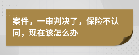 案件，一审判决了，保险不认同，现在该怎么办