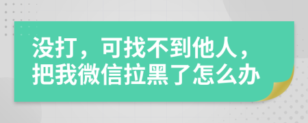 没打，可找不到他人，把我微信拉黑了怎么办