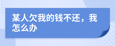 某人欠我的钱不还，我怎么办