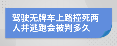 驾驶无牌车上路撞死两人并逃跑会被判多久