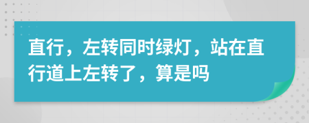 直行，左转同时绿灯，站在直行道上左转了，算是吗