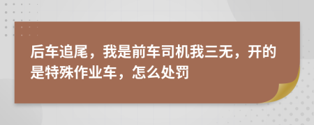 后车追尾，我是前车司机我三无，开的是特殊作业车，怎么处罚