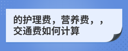 的护理费，营养费，，交通费如何计算