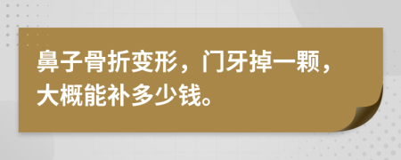 鼻子骨折变形，门牙掉一颗，大概能补多少钱。