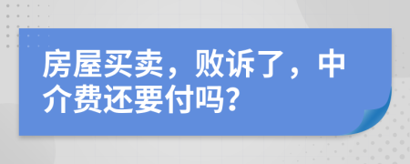 房屋买卖，败诉了，中介费还要付吗？