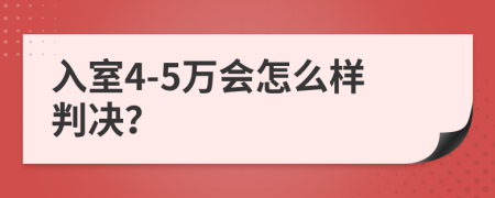 入室4-5万会怎么样判决？