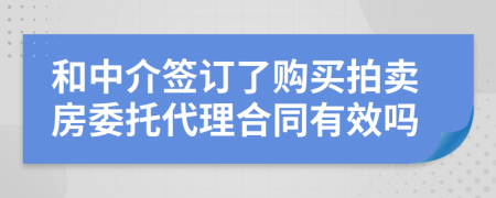 和中介签订了购买拍卖房委托代理合同有效吗