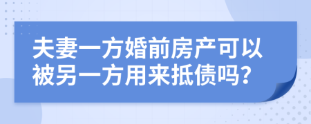 夫妻一方婚前房产可以被另一方用来抵债吗？