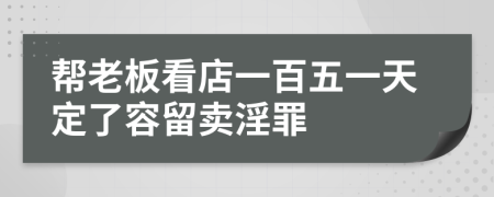 帮老板看店一百五一天定了容留卖淫罪