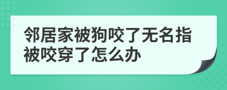 邻居家被狗咬了无名指被咬穿了怎么办