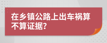 在乡镇公路上出车祸算不算证据？