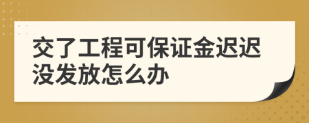 交了工程可保证金迟迟没发放怎么办