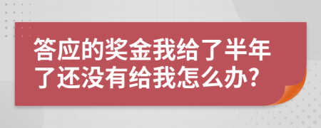 答应的奖金我给了半年了还没有给我怎么办?