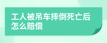 工人被吊车摔倒死亡后怎么赔偿