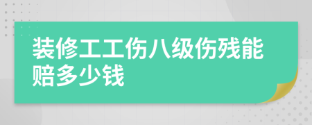 装修工工伤八级伤残能赔多少钱