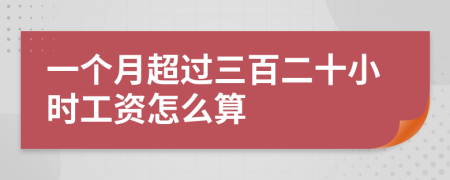 一个月超过三百二十小时工资怎么算
