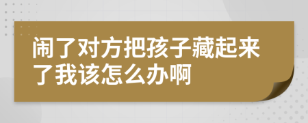 闹了对方把孩子藏起来了我该怎么办啊