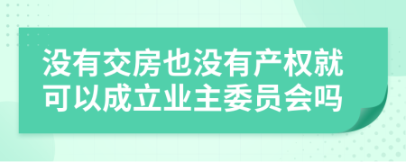 没有交房也没有产权就可以成立业主委员会吗