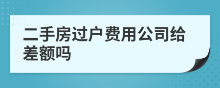 二手房过户费用公司给差额吗